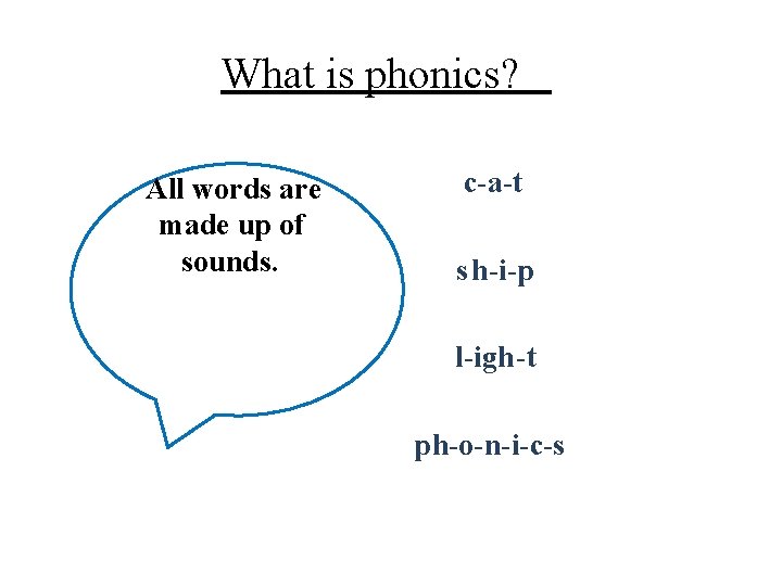 What is phonics? All words are made up of sounds. c-a-t s h-i-p l-igh-t