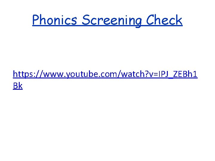 Phonics Screening Check https: //www. youtube. com/watch? v=IPJ_ZEBh 1 Bk 