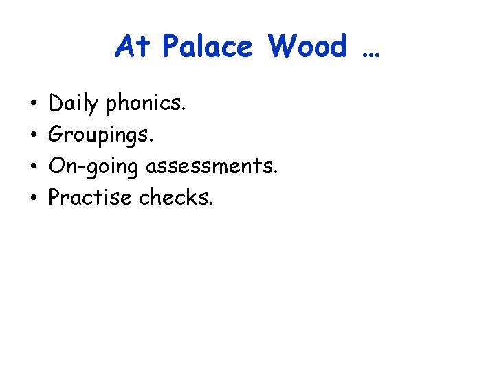 At Palace Wood … • • Daily phonics. Groupings. On-going assessments. Practise checks. 