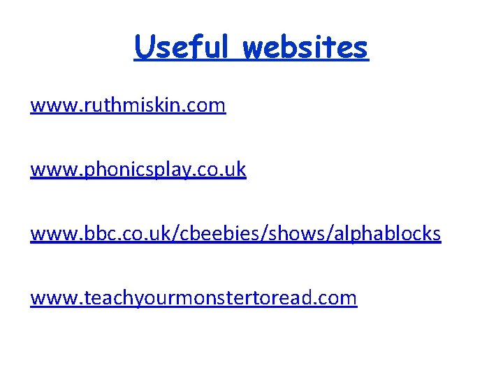 Useful websites www. ruthmiskin. com www. phonicsplay. co. uk www. bbc. co. uk/cbeebies/shows/alphablocks www.