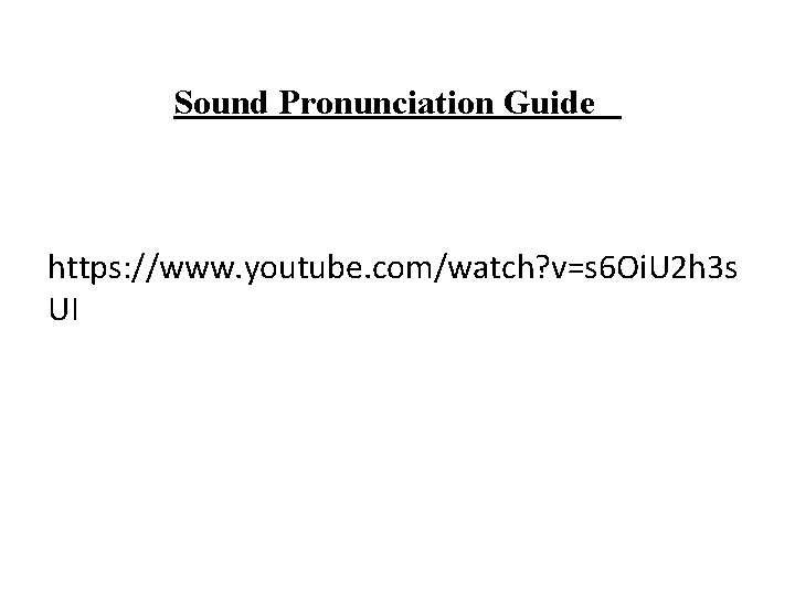 Sound Pronunciation Guide https: //www. youtube. com/watch? v=s 6 Oi. U 2 h 3