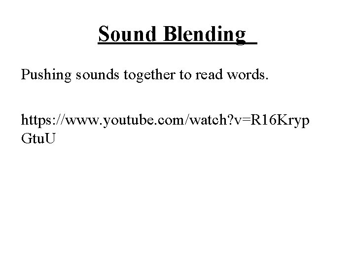 Sound Blending Pushing sounds together to read words. https: //www. youtube. com/watch? v=R 16
