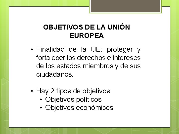 OBJETIVOS DE LA UNIÓN EUROPEA • Finalidad de la UE: proteger y fortalecer los