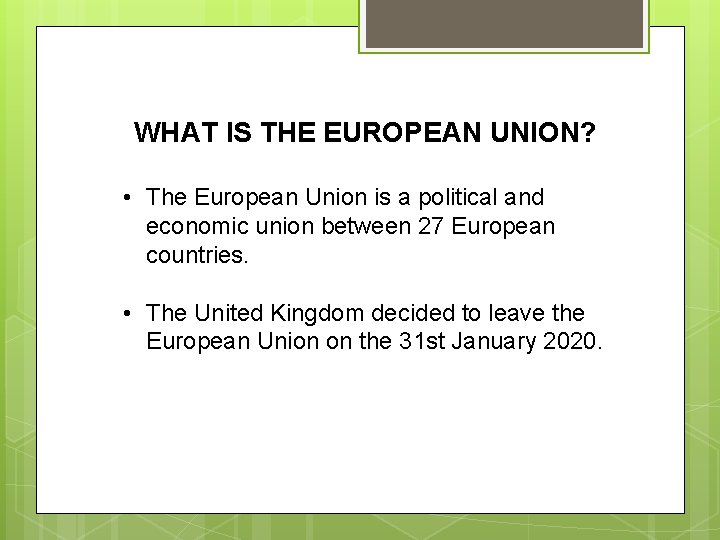 WHAT IS THE EUROPEAN UNION? • The European Union is a political and economic