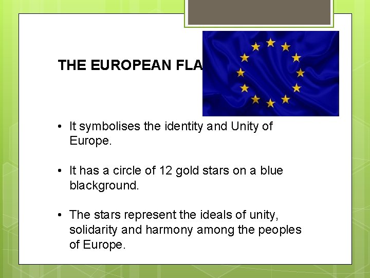 THE EUROPEAN FLAG • It symbolises the identity and Unity of Europe. • It