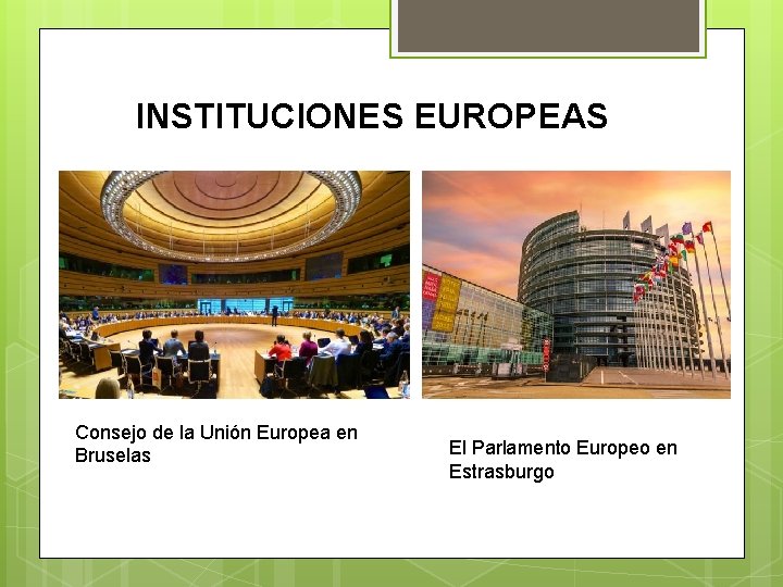 INSTITUCIONES EUROPEAS Consejo de la Unión Europea en Bruselas El Parlamento Europeo en Estrasburgo