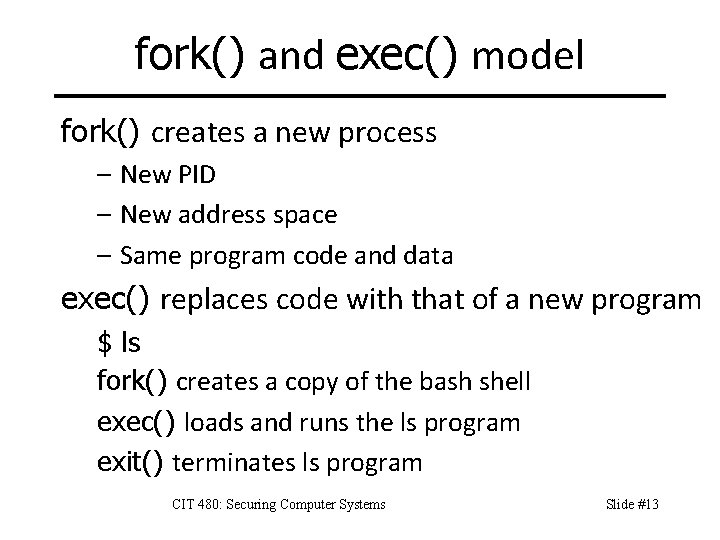 fork() and exec() model fork() creates a new process – New PID – New