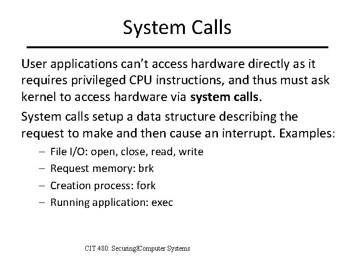 System Calls User applications can’t access hardware directly as it requires privileged CPU instructions,