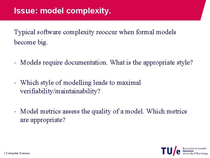 Issue: model complexity. Typical software complexity reoccur when formal models become big. - Models