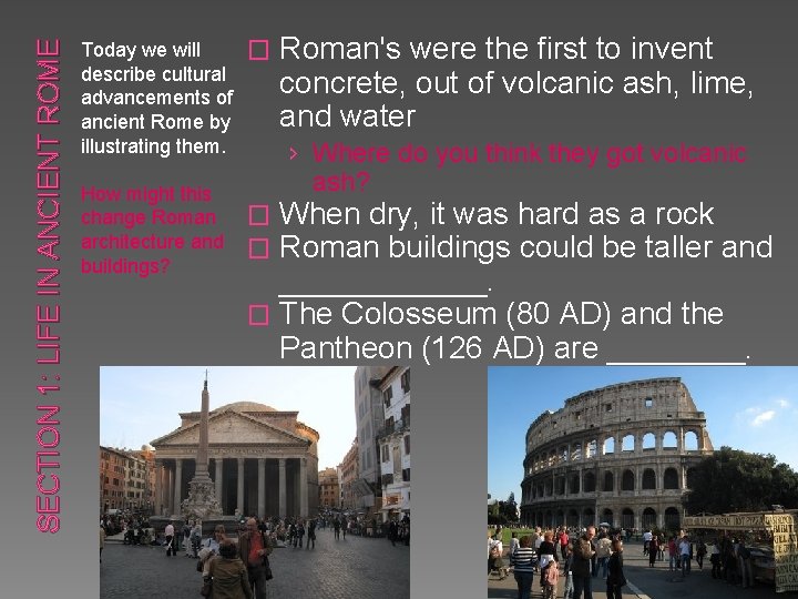 SECTION 1: LIFE IN ANCIENT ROME Today we will describe cultural advancements of ancient