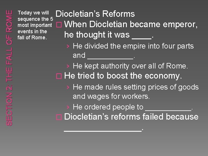 SECTION 2: THE FALL OF ROME Diocletian’s Reforms When Diocletian became emperor, he thought