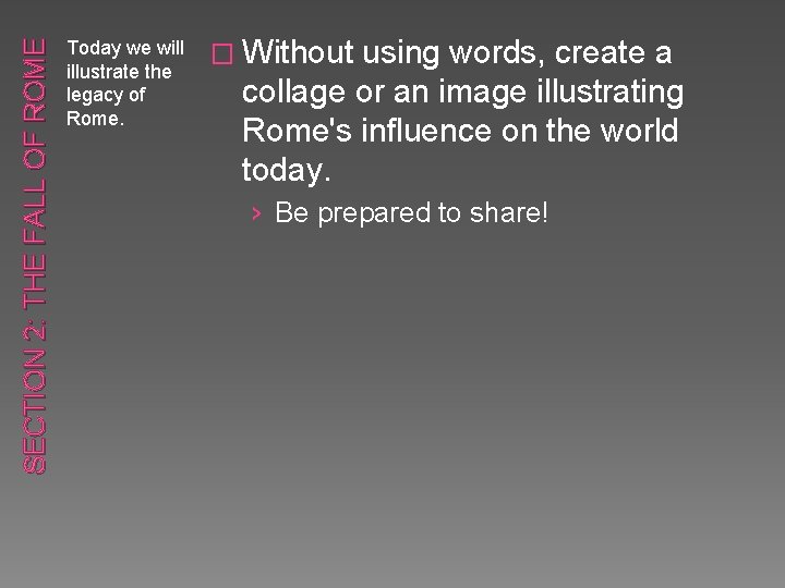 SECTION 2: THE FALL OF ROME Today we will illustrate the legacy of Rome.