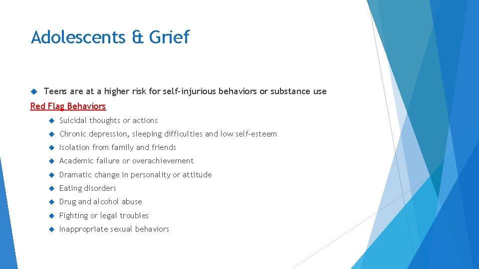 Adolescents & Grief Teens are at a higher risk for self-injurious behaviors or substance Adolescents & Grief Teens are at a higher risk for self-injurious behaviors or substance