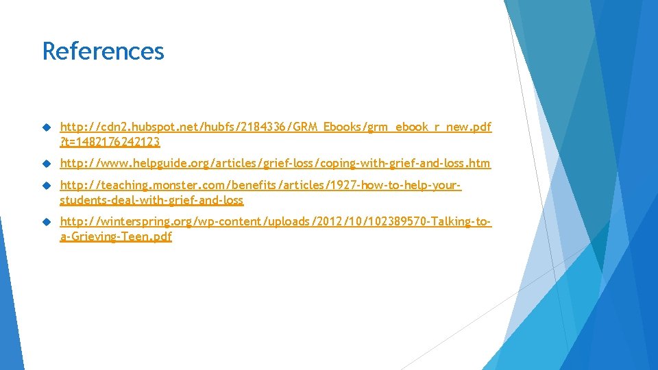 References http: //cdn 2. hubspot. net/hubfs/2184336/GRM_Ebooks/grm_ebook_r_new. pdf ? t=1482176242123 http: //www. helpguide. org/articles/grief-loss/coping-with-grief-and-loss. htm References http: //cdn 2. hubspot. net/hubfs/2184336/GRM_Ebooks/grm_ebook_r_new. pdf ? t=1482176242123 http: //www. helpguide. org/articles/grief-loss/coping-with-grief-and-loss. htm