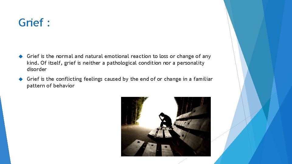 Grief : Grief is the normal and natural emotional reaction to loss or change Grief : Grief is the normal and natural emotional reaction to loss or change