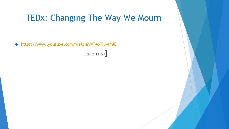 TEDx: Changing The Way We Mourn https: //www. youtube. com/watch? v=T 4 o. TIJ-4 TEDx: Changing The Way We Mourn https: //www. youtube. com/watch? v=T 4 o. TIJ-4