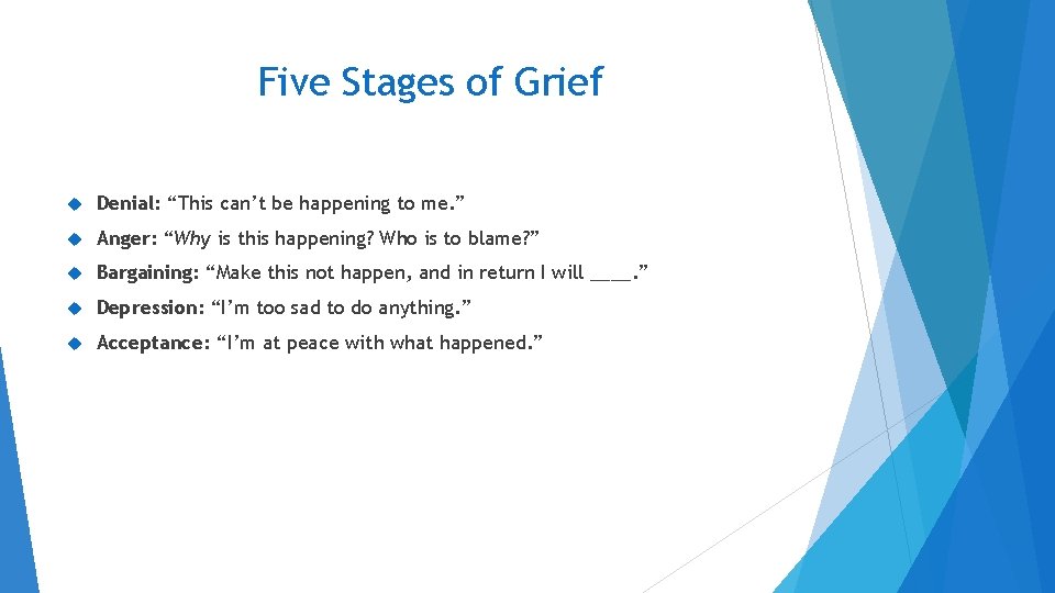 Five Stages of Grief Denial: “This can’t be happening to me. ” Anger: “Why Five Stages of Grief Denial: “This can’t be happening to me. ” Anger: “Why