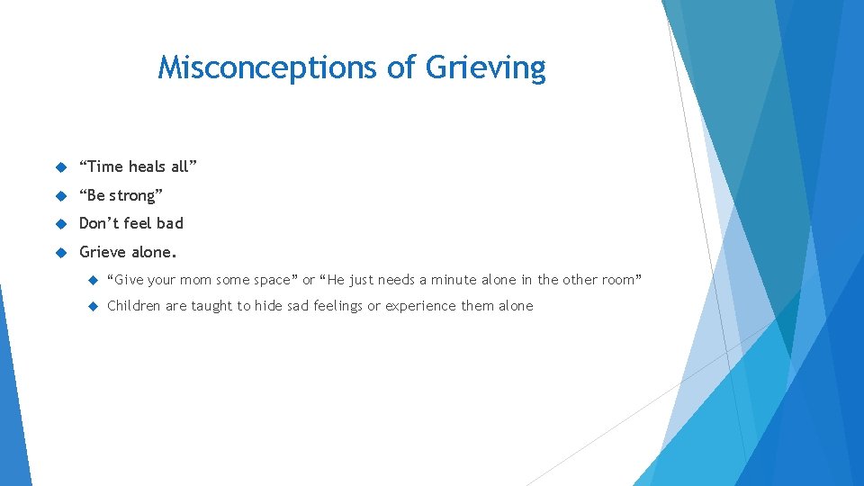 Misconceptions of Grieving “Time heals all” “Be strong” Don’t feel bad Grieve alone. “Give Misconceptions of Grieving “Time heals all” “Be strong” Don’t feel bad Grieve alone. “Give