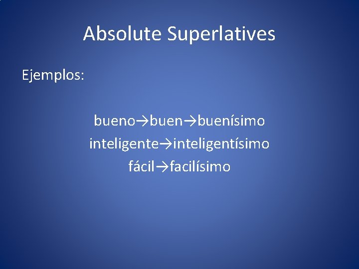 Absolute Superlatives Ejemplos: bueno→buenísimo inteligente→inteligentísimo fácil→facilísimo 