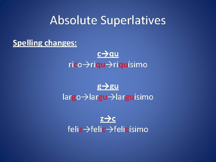 Absolute Superlatives Spelling changes: c→qu rico→riquísimo g→gu largo→larguísimo z→c feliz→felicísimo 