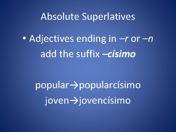 Absolute Superlatives • Adjectives ending in –r or –n add the suffix –císimo popular→popularcísimo