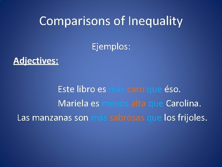 Comparisons of Inequality Ejemplos: Adjectives: Este libro es más caro que éso. Mariela es