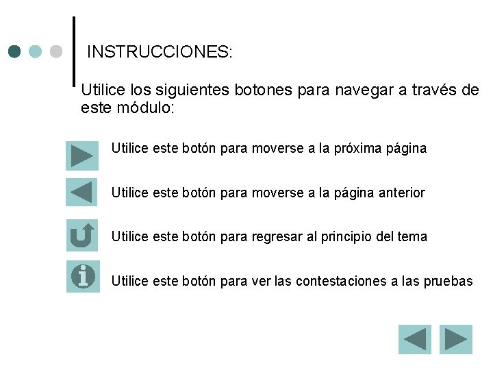 INSTRUCCIONES: Utilice los siguientes botones para navegar a través de este módulo: Utilice este