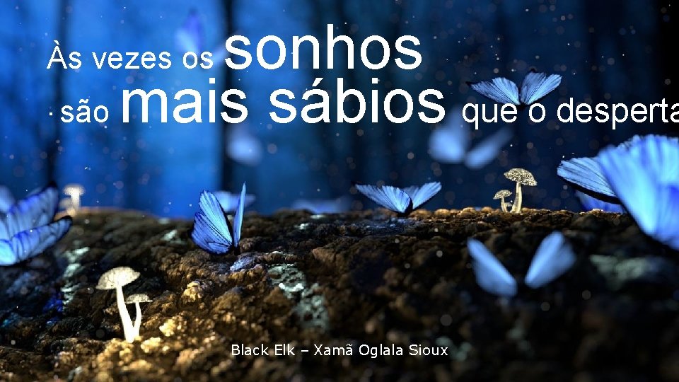 sonhos. são mais sábios que o desperta Às vezes os Black Elk – Xamã