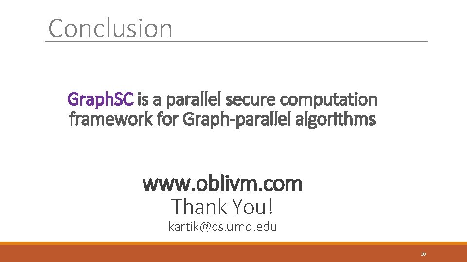 Conclusion Graph. SC is a parallel secure computation framework for Graph-parallel algorithms www. oblivm. Conclusion Graph. SC is a parallel secure computation framework for Graph-parallel algorithms www. oblivm.