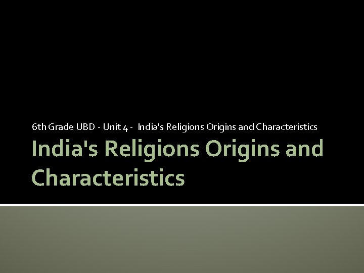 6 th Grade UBD - Unit 4 - India's Religions Origins and Characteristics 