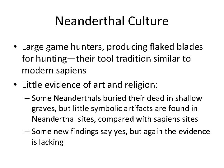 Neanderthal Culture • Large game hunters, producing flaked blades for hunting—their tool tradition similar