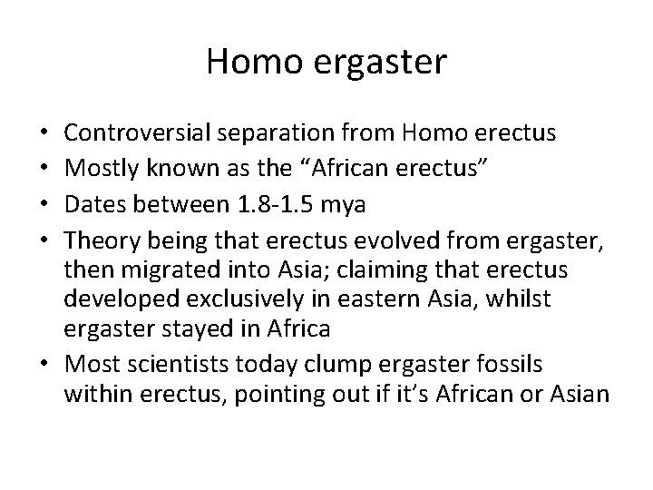 Homo ergaster Controversial separation from Homo erectus Mostly known as the “African erectus” Dates