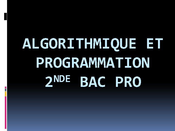 ALGORITHMIQUE ET PROGRAMMATION NDE 2 BAC PRO 