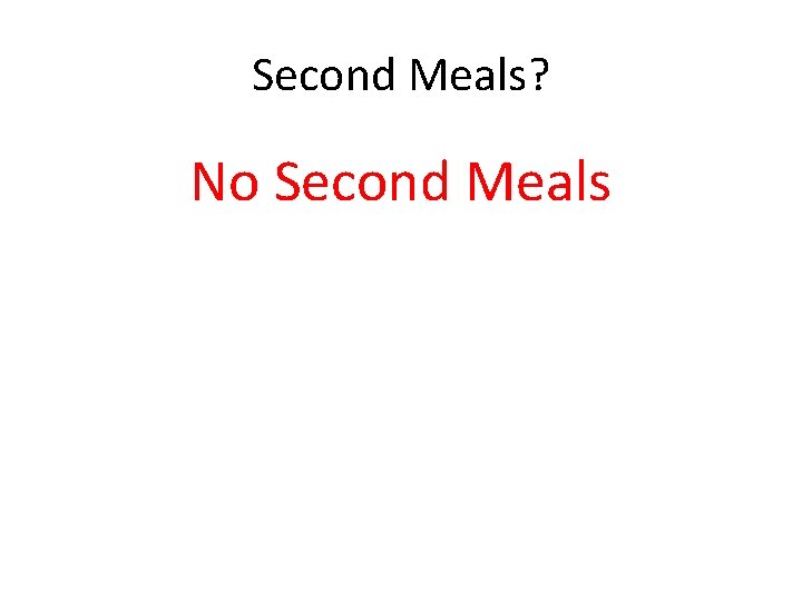 Second Meals? No Second Meals Second Meals? No Second Meals