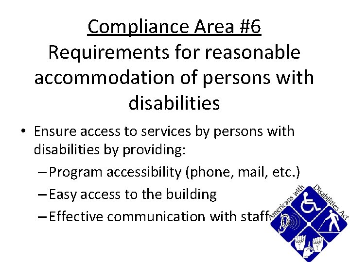 Compliance Area #6 Requirements for reasonable accommodation of persons with disabilities • Ensure access Compliance Area #6 Requirements for reasonable accommodation of persons with disabilities • Ensure access