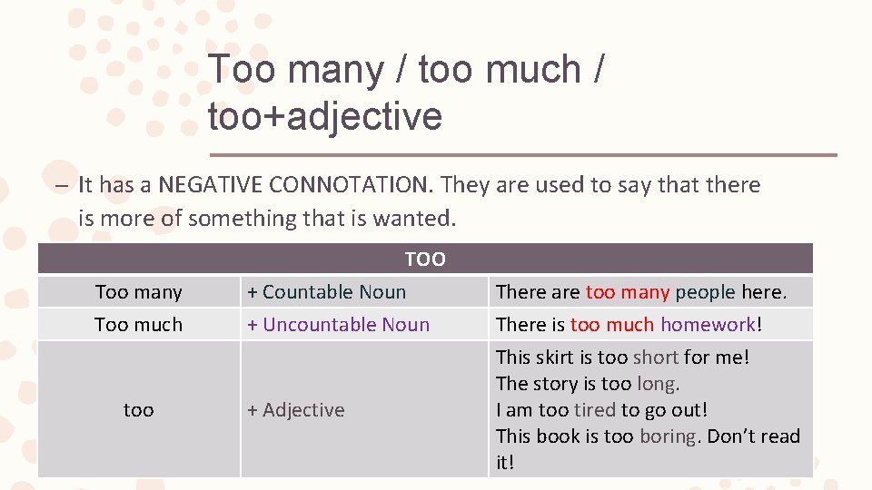 Too many / too much / too+adjective – It has a NEGATIVE CONNOTATION. They