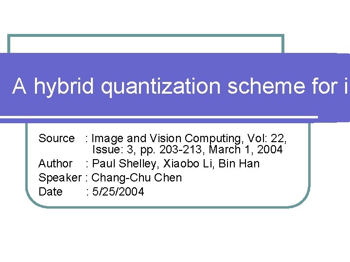 A hybrid quantization scheme for im Source : Image and Vision Computing, Vol: 22,