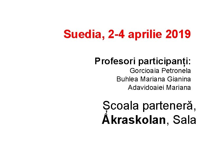 Suedia, 2 -4 aprilie 2019 Profesori participanți: Gorcioaia Petronela Buhlea Mariana Gianina Adavidoaiei Mariana