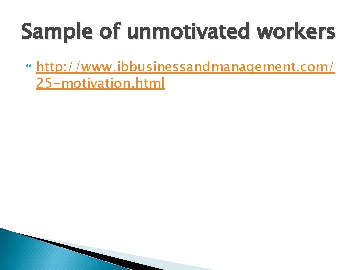 Sample of unmotivated workers http: //www. ibbusinessandmanagement. com/ 25 -motivation. html 