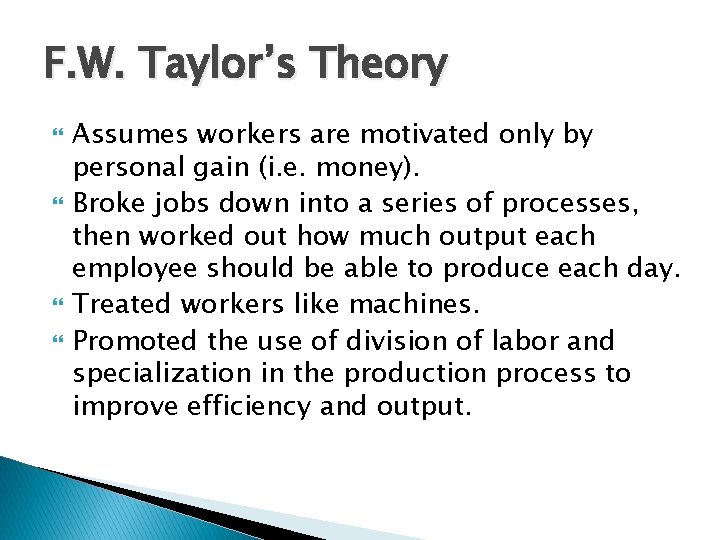 F. W. Taylor’s Theory Assumes workers are motivated only by personal gain (i. e. F. W. Taylor’s Theory Assumes workers are motivated only by personal gain (i. e.