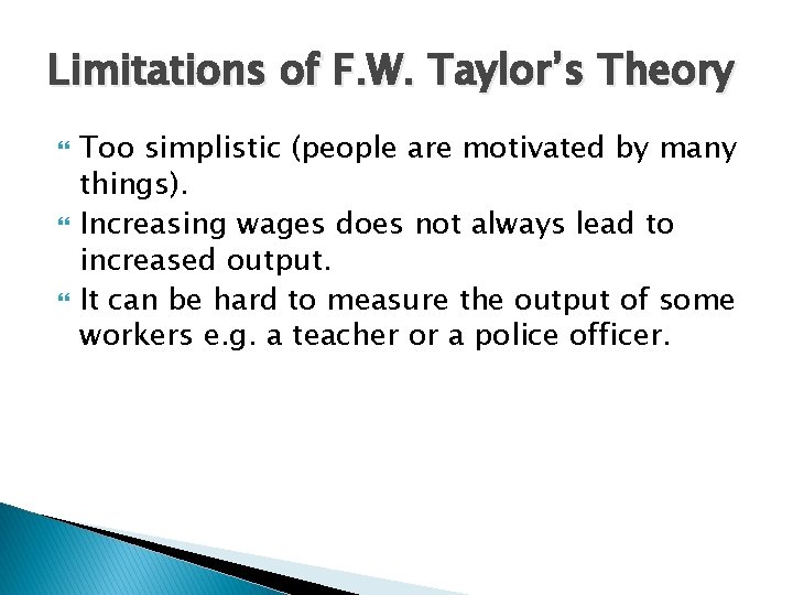 Limitations of F. W. Taylor’s Theory Too simplistic (people are motivated by many things).