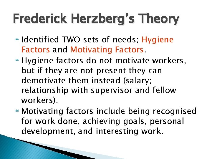 Frederick Herzberg’s Theory Identified TWO sets of needs; Hygiene Factors and Motivating Factors. Hygiene