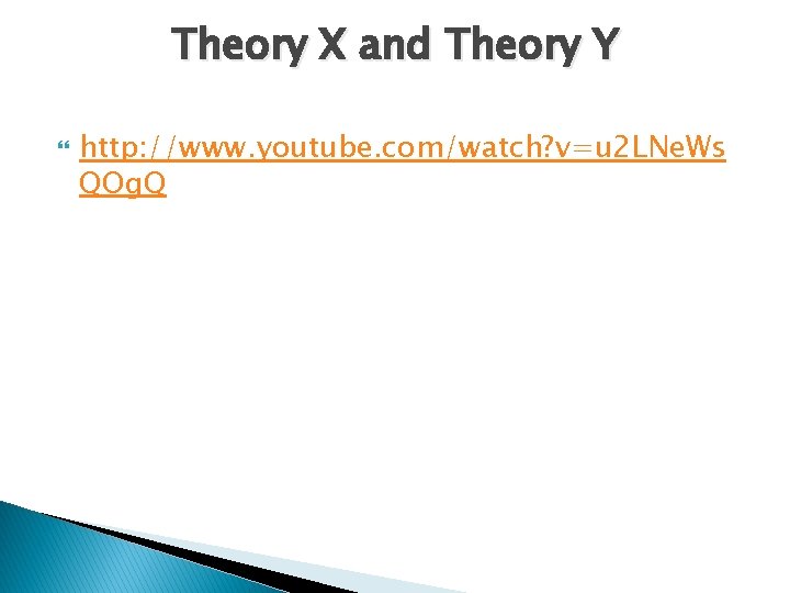 Theory X and Theory Y http: //www. youtube. com/watch? v=u 2 LNe. Ws QOg. Theory X and Theory Y http: //www. youtube. com/watch? v=u 2 LNe. Ws QOg.