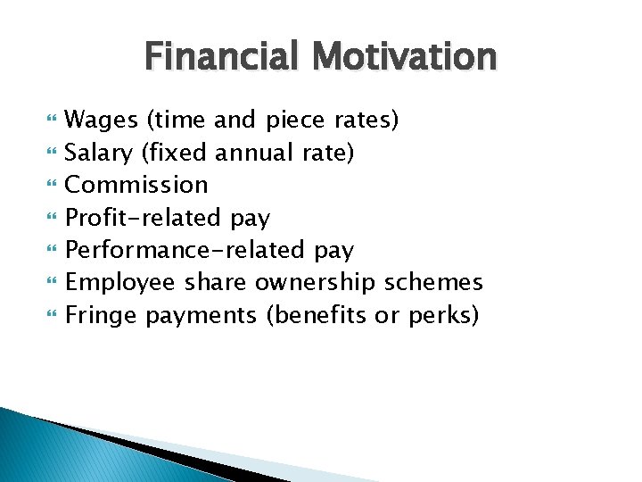 Financial Motivation Wages (time and piece rates) Salary (fixed annual rate) Commission Profit-related pay