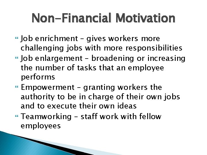 Non-Financial Motivation Job enrichment – gives workers more challenging jobs with more responsibilities Job