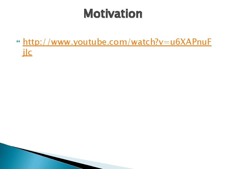 Motivation http: //www. youtube. com/watch? v=u 6 XAPnu. F j. Jc 