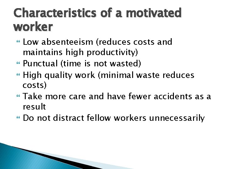 Characteristics of a motivated worker Low absenteeism (reduces costs and maintains high productivity) Punctual