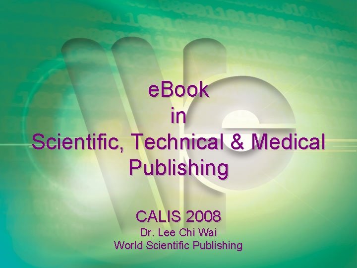 e. Book in Scientific, Technical & Medical Publishing CALIS 2008 Dr. Lee Chi Wai