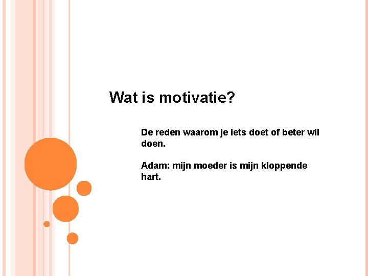 Wat is motivatie? De reden waarom je iets doet of beter wil doen. Adam: