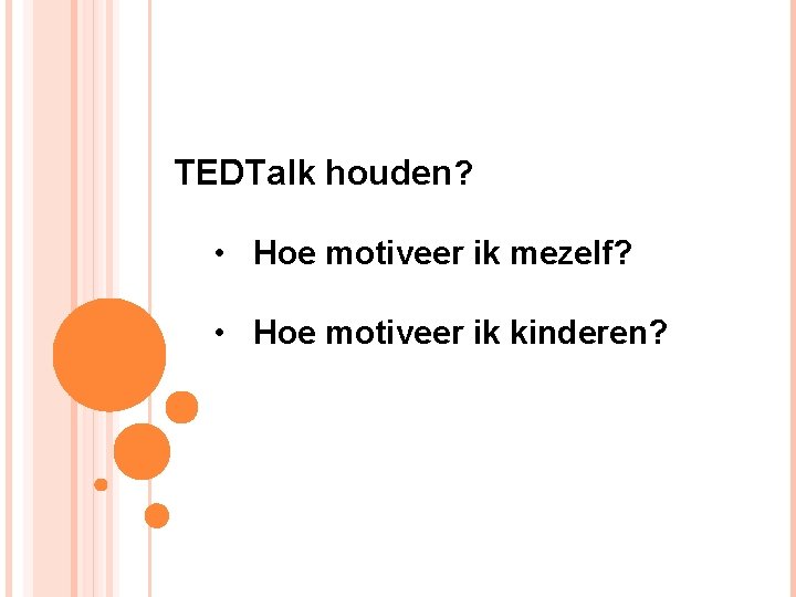 TEDTalk houden? • Hoe motiveer ik mezelf? • Hoe motiveer ik kinderen? 